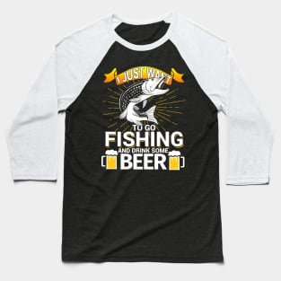 I Just Want To Go Fishing and Drink Some Beer Baseball T-Shirt